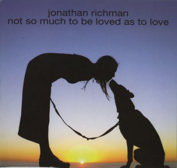 Jonathan Richman - Not So Much To Be Loved As To Love(2004)