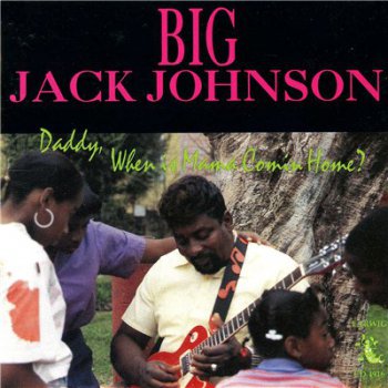 Big Jack Johnson - Daddy, When Is Mama Coming Home? (1989)
