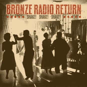 Bronze Radio Return - Shake! Shake! Shake! (2011)