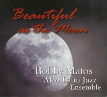 Bobby Matos Afro Latin Jazz Ensemble - Beautiful As The Moon (2011)