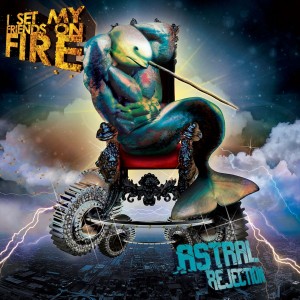 I Set My Friends On Fire - Astral Rejection (Deluxe Edition)