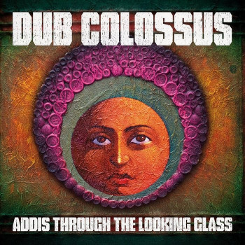 Dub Colossus - Addis Through The Looking Glass (2011)