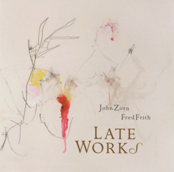 John Zorn & Fred Frith - Late Works (2010)