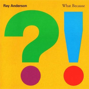 Ray Anderson - What Because (1989)