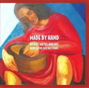 Bobby Matos & his Afro Latin Jazz All Stars - Made by Hand (2004)