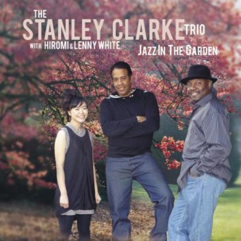 Stanley Clarke Trio Featuring Hiromi & Lenny White - Jazz in the Garden (2009)
