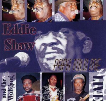 Eddie Shaw and the Wolfgang -  Papa Told Me - LIVE (2001)