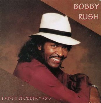 Bobby Rush - I Ain't Studdin' You (1991)