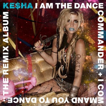 Ke$ha - I Am The Dance Commander + I Command You To Dance: The Remix Album (2011)