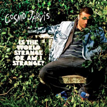 Cosmo Jarvis - Is The World Strange Or Am I Strange? (2011)