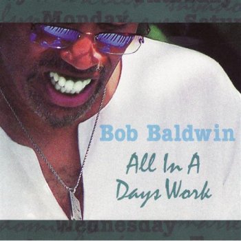 Bob Baldwin - All In A Days Work (2005)