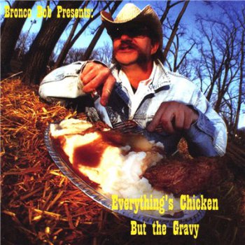 Bronco Bob - Everything's Chicken But The Gravy (2000)