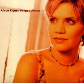 Alison Krauss - Forget About It (1999)