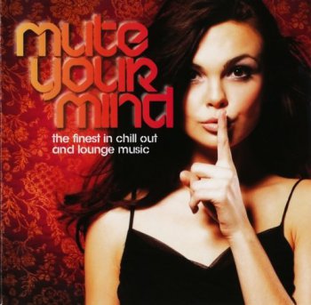 Mute Your Mind. The Finest In Chill Out And Lounge Music (2008)