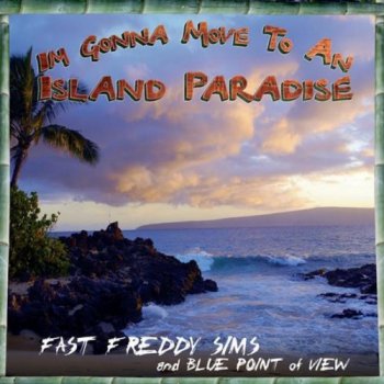 Fast Freddy Sims and Blue Point of View - I'm Gonna Move to An Island Paradise (2011)