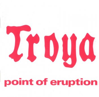 Troya - Point Of Eruption 1976 (Garden of Delights 2001)
