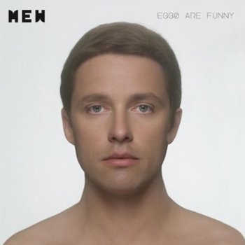 Mew - Eggs Are Funny 2010