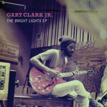 Gary Clark, Jr. - The Bright Lights EP (2011)