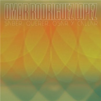 Omar Rodriguez Lopez - Saber, Querer, Osar y Callar (2012)