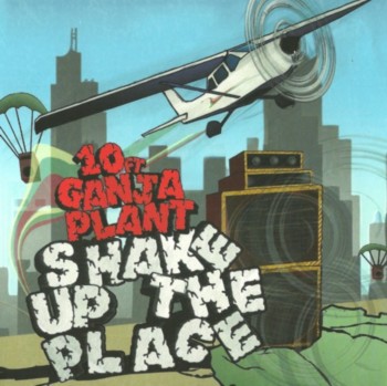 10 Ft. Ganja Plant - Shake Up the Place (2011)