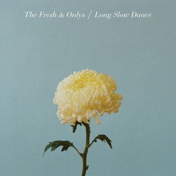 The Fresh & Onlys - Long Slow Dance (2012)