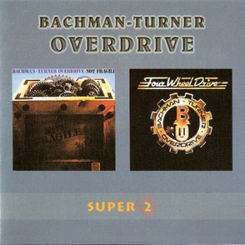 Bachman-Turner Overdrive - Not Fragile / Four Wheel Drive (1974 / 1975)