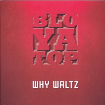 BloYaTop - Why Waltz (2012)