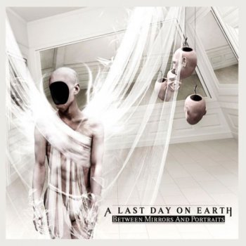 A Last Day On Earth - Between Mirrors And Portraits (2010)