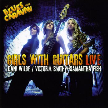 Dani Wilde, Victoria Smith, Samantha Fish - Blues Caravan : Girls With Guitars Live (2012)