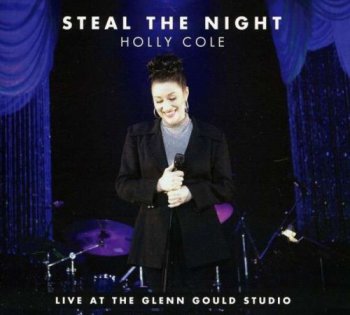 Holly Cole - Steal The Night: Live at the Glenn Gould Studio (2012)
