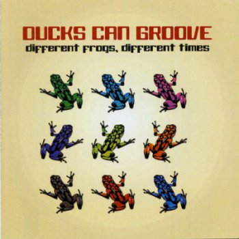 Ducks Can Groove - Different Frogs, Different Times (2009)