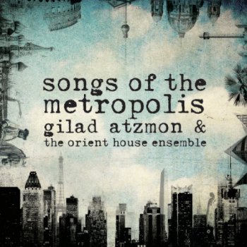 Gilad Atzmon & The Orient House Ensemble - Songs of the Metropolis (2013)