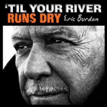 Eric Burdon - ‘Til Your River Runs Dry © 2013 ABKCO Music & Records, Inc.