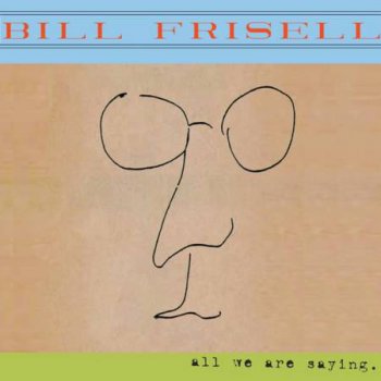 Bill Frisell - All We Are Saying (2011)
