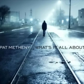 Pat Metheny - What’s It All About (2011)