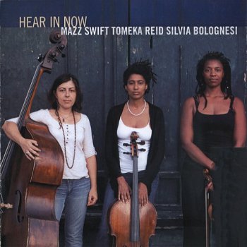 Mazz Swift, Tomeka Reid, Silvia Bolognesi - Hear In Now (2012)