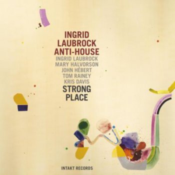 Ingrid Laubrock Anti-House - Strong Place 2013