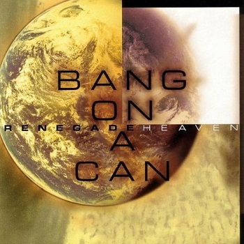Bang On A Can - Renegade Heaven (2000)