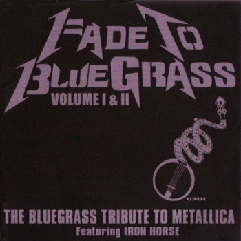 Iron Horse-Fade To Bluegrass (Vol1&2)- The Bluegrass Tribute To Metallica (2006)