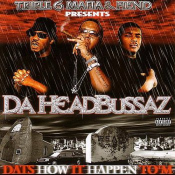 Triple Six Mafia & Fiend-Da Headbussaz-Dat's How It Happen To 'M 2002