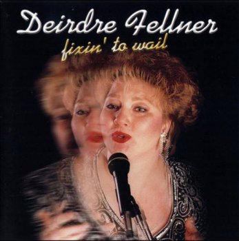 Deirdre Fellner  - Fixin' to Wail (2000)