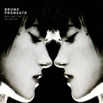 Bruno Pronsato - Why Can't We Be Like Us (2007)