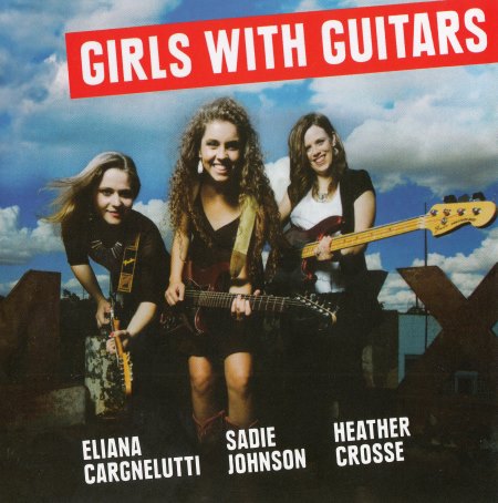 Eliana Cargnelutti, Sadie Johnson, Heather Crosse - Girls With Guitars (2015)