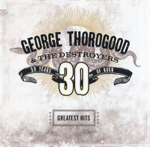 George Thorogood And The Destroyers - 30 Years Of Rock: Greatest Hits (2004)