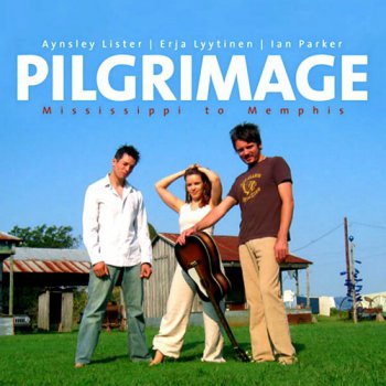 Aynsley Lister, Erja Lyytinen & Ian Parker - Pilgrimage: Mississippi To Memphis (2005)