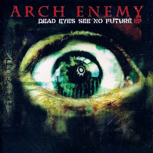 Arch Enemy - Dead Eyes See No Future EP (2004)
