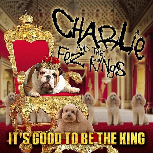 Charlie And The Fez Kings - It's Good To Be The King (2012)
