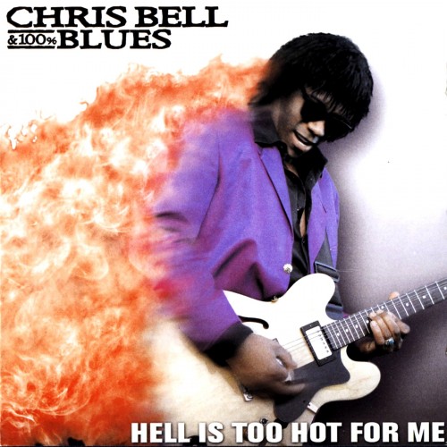 Chris Bell & 100% Blues - Hell Is Too Hot For Me (2002)