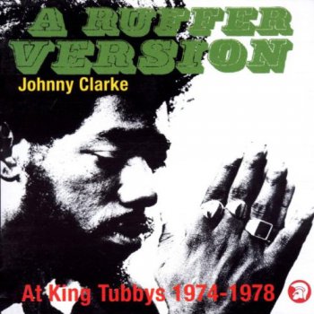 Johnny Clarke - A Ruffer Version: Johnny Clarke At King Tubby's 1974-78 (2002)
