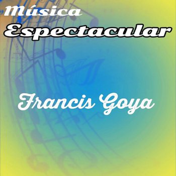 Francis Goya - Musica Espectacular (2016)